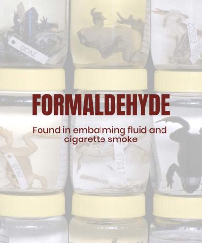 Formaldehyde. Found in embalming fluid and cigarette smoke.